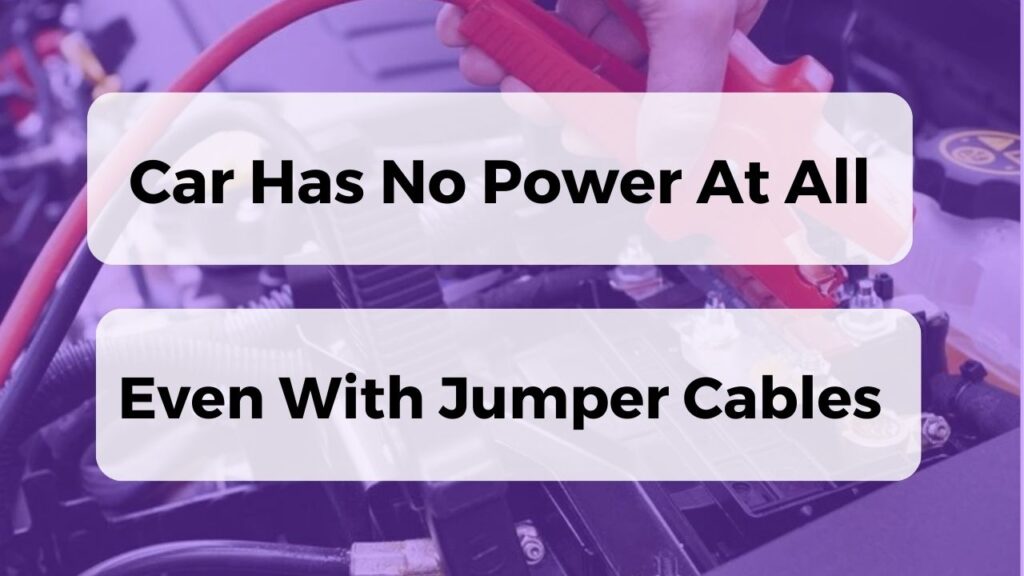 Car Has No Power At All Even With Jumper Cables