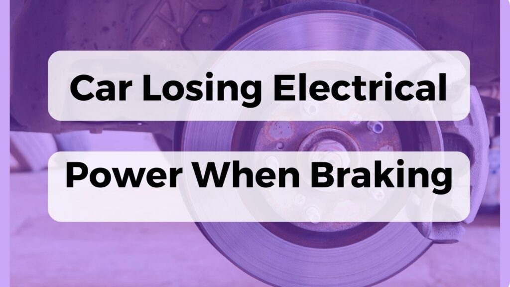 Car Losing Electrical Power When Braking