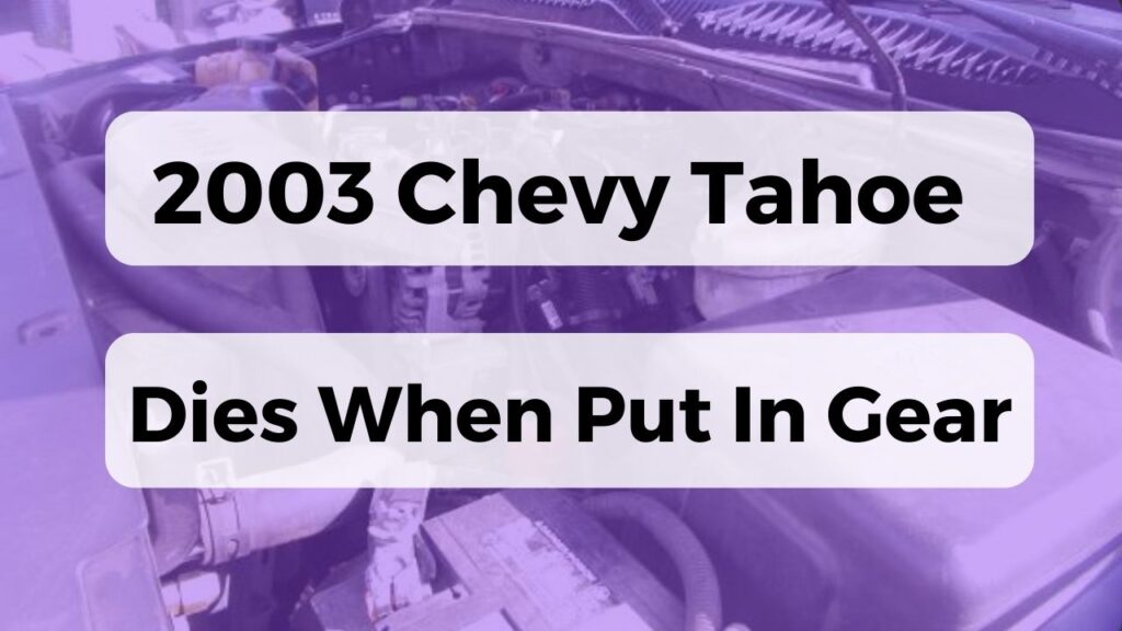 2003 Chevy Tahoe Dies When Put In Gear