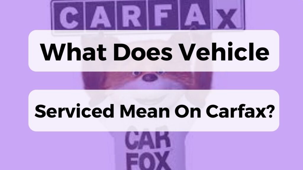 What Does Vehicle Serviced Mean On Carfax?