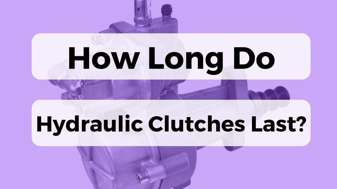 How Long Do Hydraulic Clutches Last?