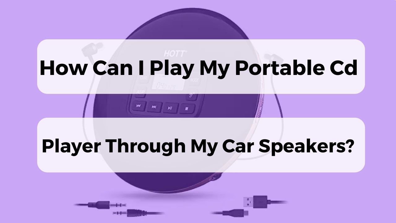 How Can I Play My Portable Cd Player Through My Car Speakers?