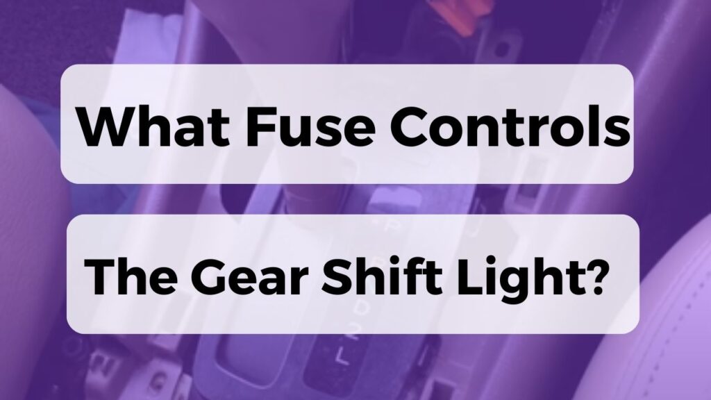 What Fuse Controls The Gear Shift Light?