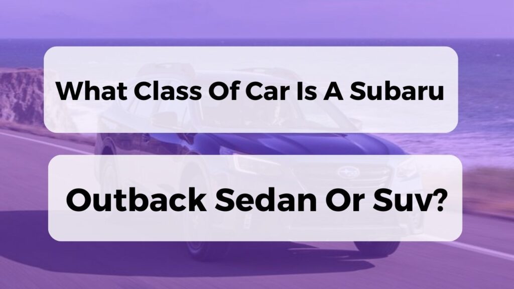 What Class Of Car Is A Subaru Outback Sedan Or Suv?
