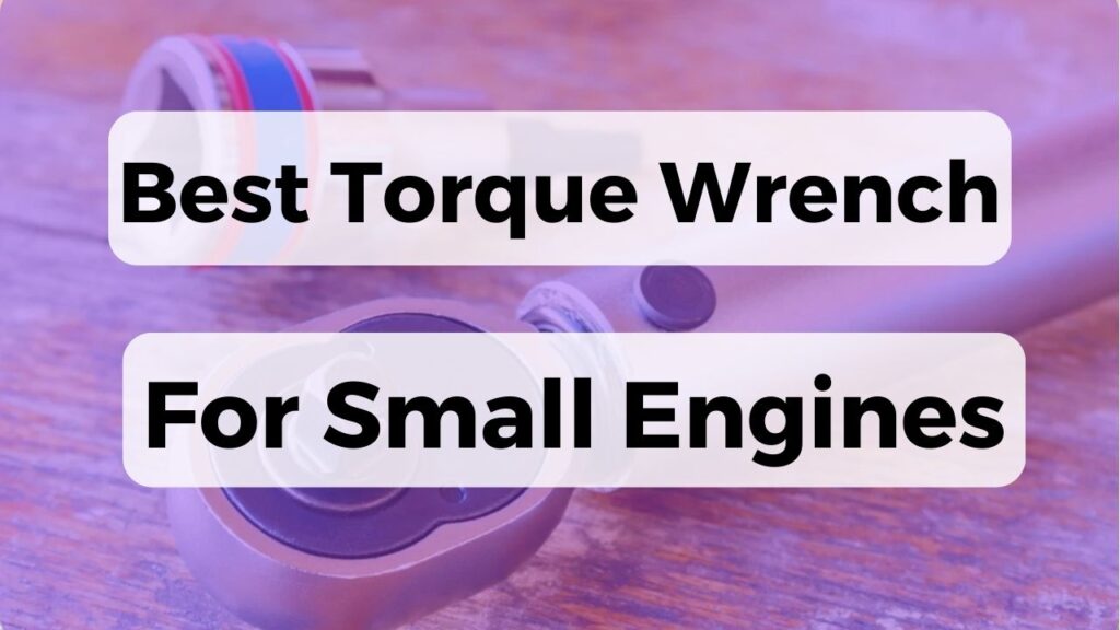 Best Torque Wrench For Small Engines
