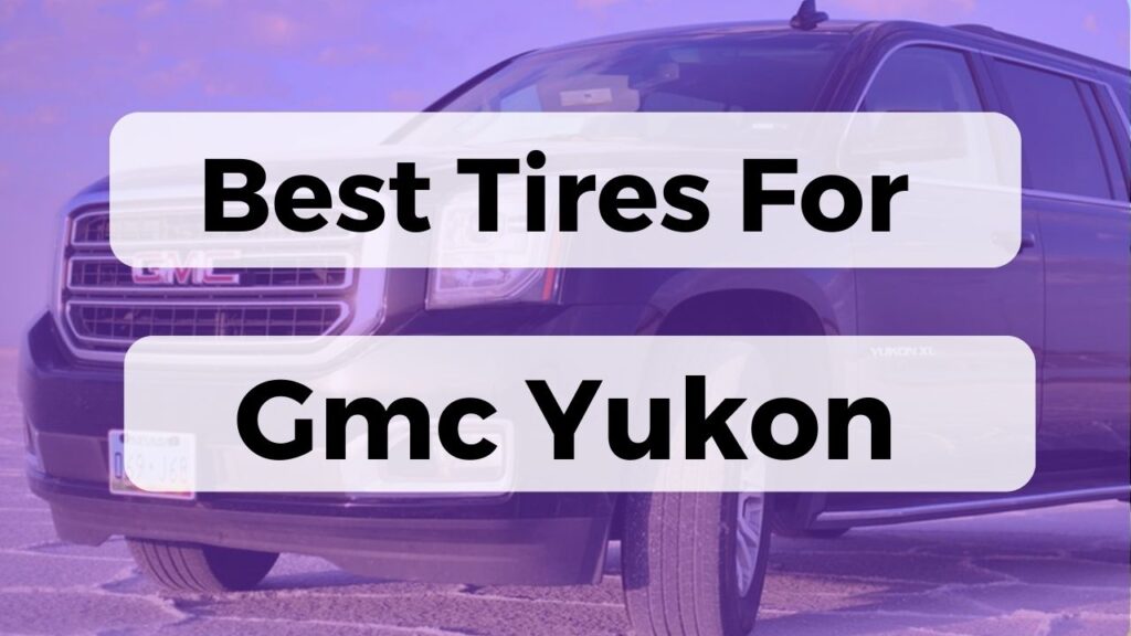 Best Tires For Gmc Yukon