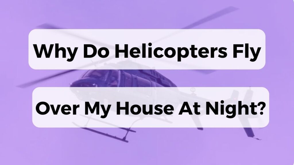 Why Do Helicopters Fly Over My House At Night?
