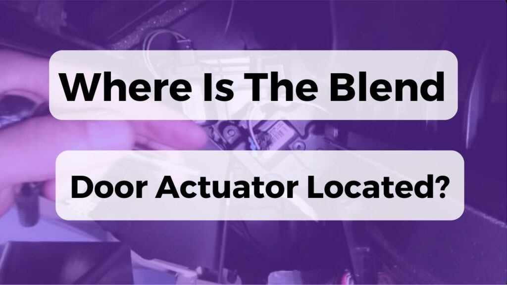 Where Is The Blend Door Actuator Located?
