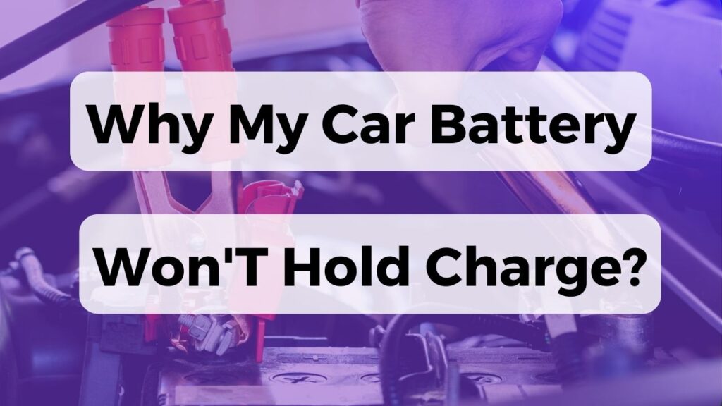 Why My Car Battery Won'T Hold Charge?